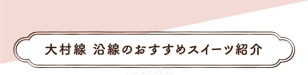 大村線　沿線のおすすめスイーツ紹介